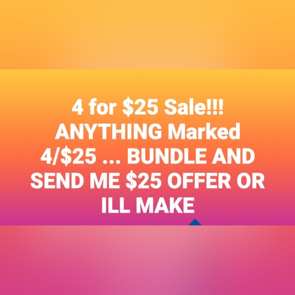 4 FOR $25 SALE  ANYTHING MARKED 4 FOR 25..Exceptions are made..